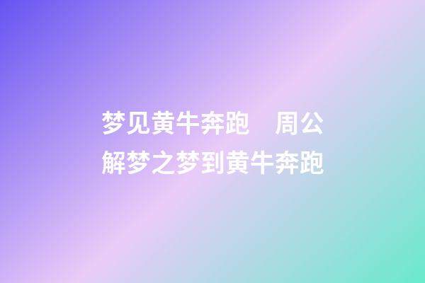 梦见黄牛奔跑　周公解梦之梦到黄牛奔跑